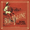 BOB MALONE / BORN TOO LATE