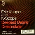 ERIC KUPPER PRESENTS K-SCOPE / エリック・カッパー・プレゼンツ・Kスコープ / DEEPEST DESIRE/DREAMSTATE