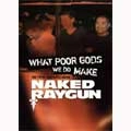 NAKED RAYGUN / ネイキッドレイガン / WHAT POOR GODS WE DO MAKE THE STORY AND MU