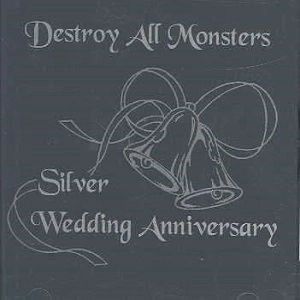 DESTROY ALL MONSTERS / デストロイ・オール・モンスターズ / SILVER WEDDING ANNIV..- USA