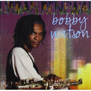 BOBBY WATSON / ボビー・ワトソン / Urban Renewal
