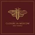 CLOSURE IN MOSCOW / クロージャーインモスクワ / FIRST TEMPLE