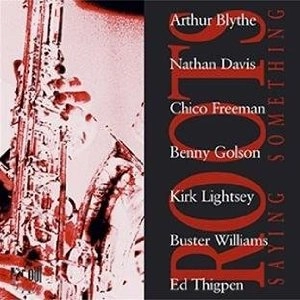 ROOTS(ARTHUR BLYTHE/NTHAN DAVIS/CHICO FREEMAN/SAM RIVERS) / ルーツ(アーサー・ブライス/ネイサン・デイヴィス/チコ・フリーマン/サム・リヴァース) / SAYING SOMETHING