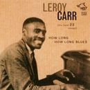 LEROY CARR / リロイ・カー / HOW LONG HOW LONG BLUES