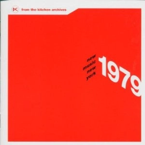 NEW MUSIC NEW YORK 1979-FROM THE KITCHEN ARCHIVES / NEW MUSIC NEW YORK 1979-FROM THE KITCHEN ARCHIVES