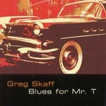 GREG SKAFF / グレッグ・スカフ / BLUES FOR MR.T