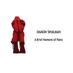 DAMON SHULMAN / A BRIEF MOMENT OF PANIC