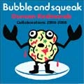 DUNCAN REDMONDS  / ダンカンレッドモンズ / BUBBLE AND SQUEAK:COLLABORATIONS 2004-2008