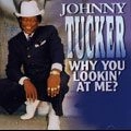 JOHNNY TUCKER / WHY YOU LOOKIN'AT ME?