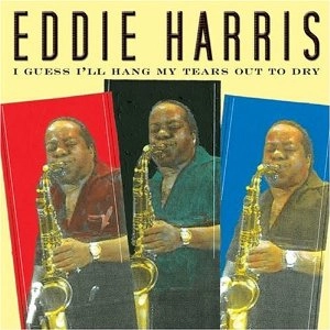 EDDIE HARRIS / エディ・ハリス / I GUESS I'LL HANG MY TEARS OUT TO DRY