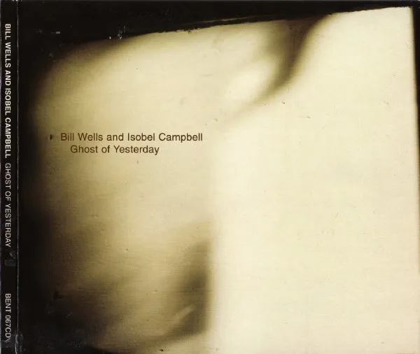 BILL WELLS & ISOBEL CAMPBELL / GHOST OF YESTERDAY