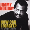 JIMMY HOLIDAY / ジミー・ホリデー / HOW CAN I FORGET ? THE EVEREST SESSIONS