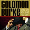 SOLOMON BURKE / ソロモン・バーク / MAKE DO WITH WHAT YOU GOT
