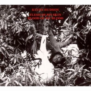 KEITH HUDSON / キース・ハドソン / FLESH OF MY SKIN BLOOD OF MY BLOOD