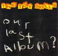 TOY DOLLS / トイ・ドールズ / OUR LAST ALBUM?