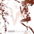 MINH / LIFE LOVE SOUL