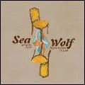 SEA WOLF / シー・ウルフ / GET TO THE RIVER BEFORE IT RUNS TOO LOW