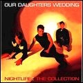 OUR DAUGHTERS WEDDING / アワ・ドーターズ・ウェディング / NIGHTLIFE : THE COLLECTION