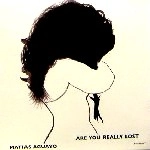 MATIAS AGUAYO / マティアス・アグアーヨ / ARE YOU REALLY LOST