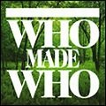 WHO MADE WHO / フー・メイド・フー / GREEN VERSIONS