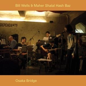 BILL WELLS & MAHER SHALAL HASH BAZ / ビル・ウェルズ&マヘル シャラル ハッシュ バズ / OSAKA BRIDGE