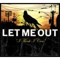 LET ME OUT / レットミーアウト / I THINK I CAN