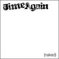 TIME AGAIN / タイムアゲイン / NAKED