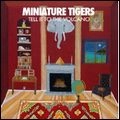 MINIATURE TIGERS / TELL IT TO THE VOLCANO