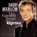 BARRY MANILOW / バリー・マニロウ / GREATEST SONGS OF THE EIGHTIES