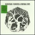 GLASVEGAS / グラスヴェガス / FLOWERS AND FOOTBALL TOPS