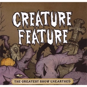 CREATURE FEATURE / GREATEST SHOW UNEARTHED