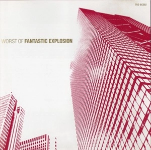 FANTASTIC EXPLOSION / ファンタスティック・エクスプロージョン / WORST OF FANTASTIC EXPLOSION