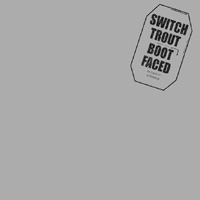 THE SWITCH TROUT / スイッチトラウト / ＢＯＯＴＦＡＣＥＤ