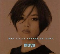 MAYA / マヤ / ＷＨＹ　ＴＲＹ　ＴＯ　ＣＨＡＮＧＥ　ＭＥ