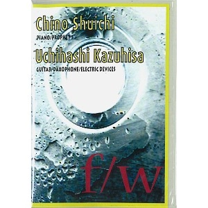 CHINO SHUICHI/UCHIHASHI KAZUHISA / 千野秀一/内橋和久 / f/w(CD-R) / エフ/ダブリュー(CD-R)
