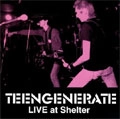 TEENGENERATE / ティーンジェネレイト / ＬＩＶＥ　ＡＴ　ＳＨＥＬＴＥＲ