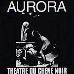 (THEATRE DU) CHENE NOIR / シェーン・ノワール / AURORA