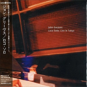 JOHN GREAVES / ジョン・グリーヴス / LOCO SOLO: LIVE IN TOKYO / ロコ･ソロ