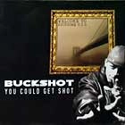 BUCKSHOT / YOU COULD GET SHOT