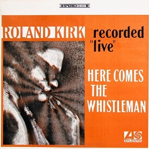 ROLAND KIRK(RAHSAAN ROLAND KIRK) / ローランド・カーク / HERE COMES THE WHISTLE MAN