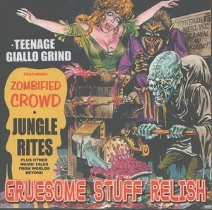 GRUESOME STUFF RELISH / TEENAGE GIALLO GRIND