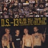 DS-13 / NO ONE WILL THANK YOU WHEN YOU ARE DEAD...