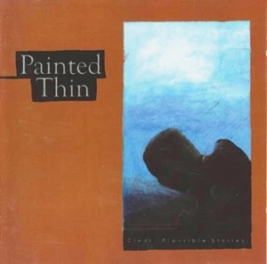 PAINTED THIN / CLEAR, PLAUSIBLE STORIES