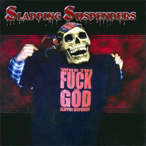SLAPPING SUSPENDERS (a.k.a. THEE SUSPENDERS) / スラッピング・サスペンダーズ / Ｗｈｏ　Ｔｈｅ　Ｆｕｃｋ　ｉｓ　Ｇｏｄ