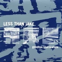 LESS THAN JAKE / GOODBYE BLUE & WHITE
