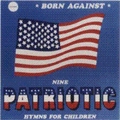 BORN AGAINST / ボーン・アゲインスト / NINE PATRIOTIC HYMNS FOR CHILDTEN