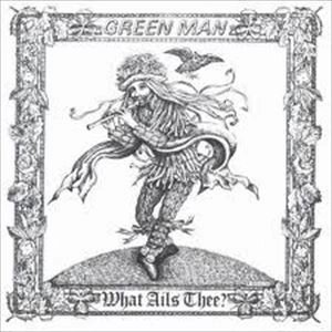 GREEN MAN (UK) / GREEN MAN / WHAT AILS THEE