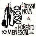 ROBERTO MENESCAL / ホベルト・メネスカル / ボッサ・ノヴァ・ド・ロベルト・メネスカル