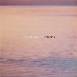 SOUL BOSSA TRIO / ソウル・ボッサ・トリオ / Dolphins