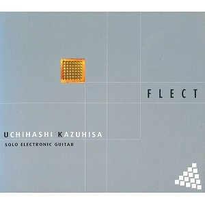 KAZUHISA UCHIHASHI / 内橋和久 / フレクト　ソロ・ギター #4 / FLECT SOLO GUITAR #4